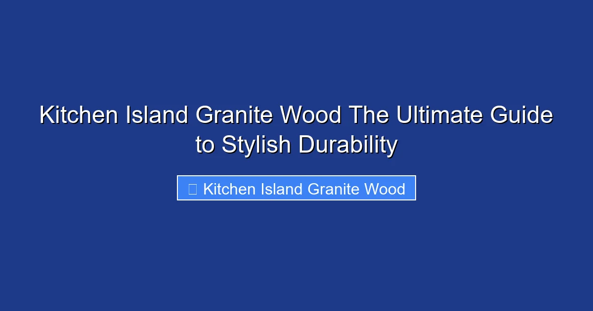 Kitchen Island Granite Wood The Ultimate Guide to Stylish Durability