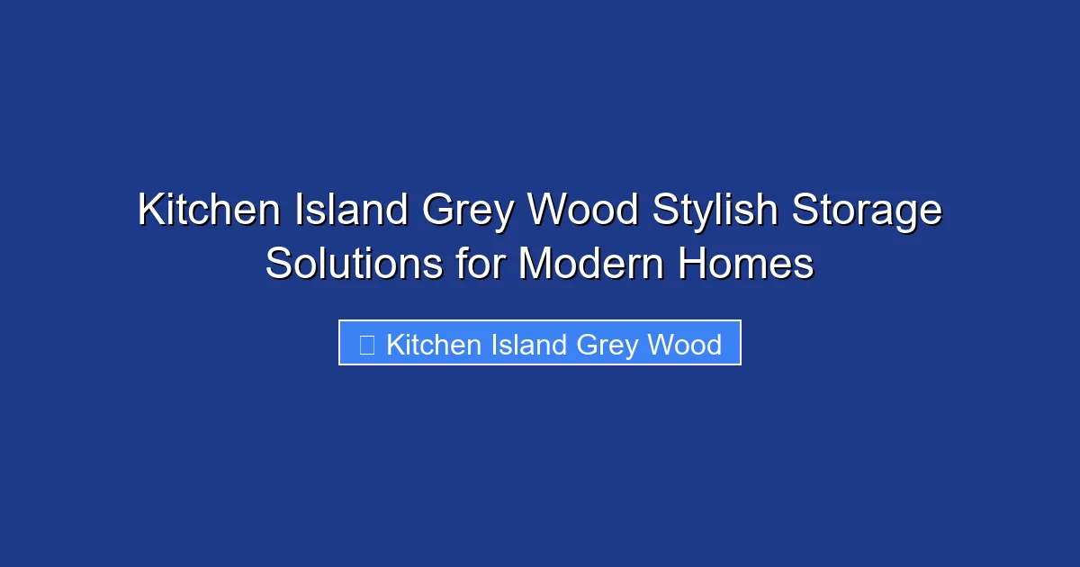 Kitchen Island Grey Wood Stylish Storage Solutions for Modern Homes