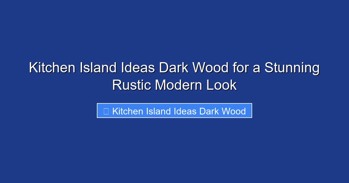 Kitchen Island Ideas Dark Wood for a Stunning Rustic Modern Look