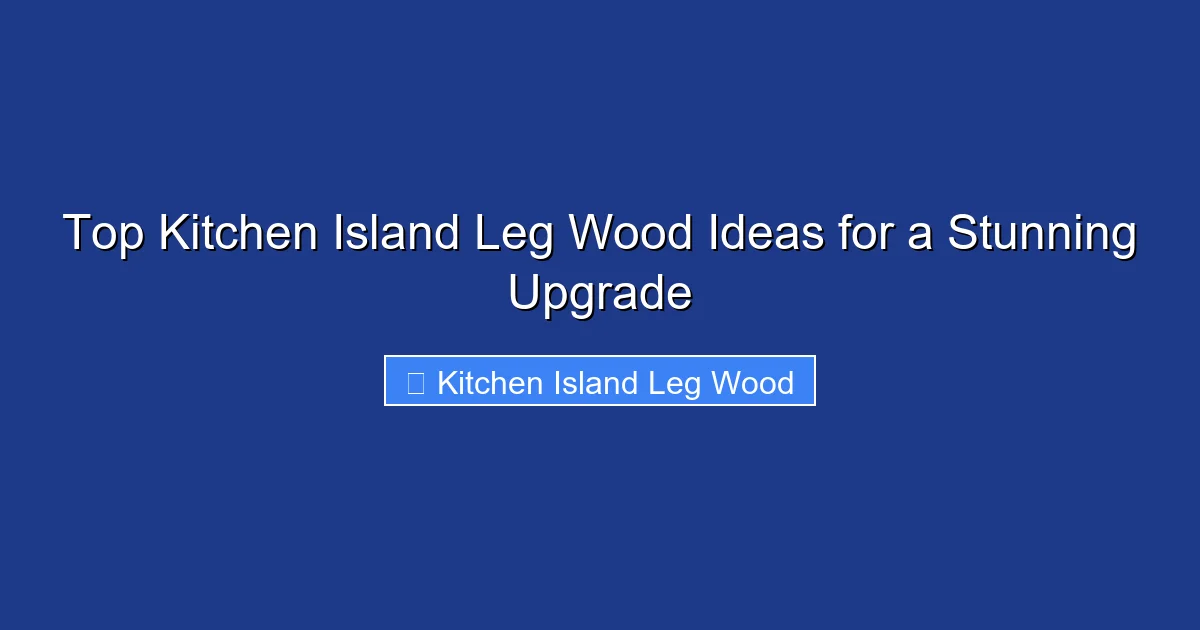 Top Kitchen Island Leg Wood Ideas for a Stunning Upgrade