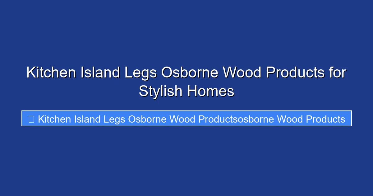 Kitchen Island Legs Osborne Wood Products for Stylish Homes