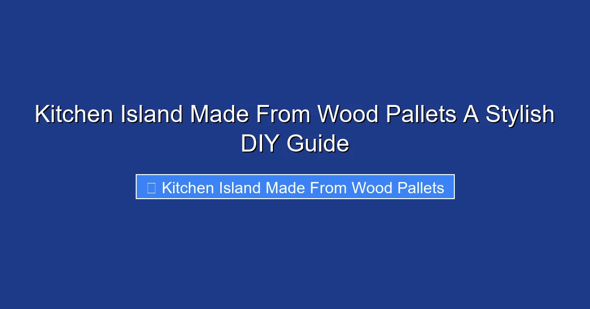 Kitchen Island Made From Wood Pallets A Stylish DIY Guide