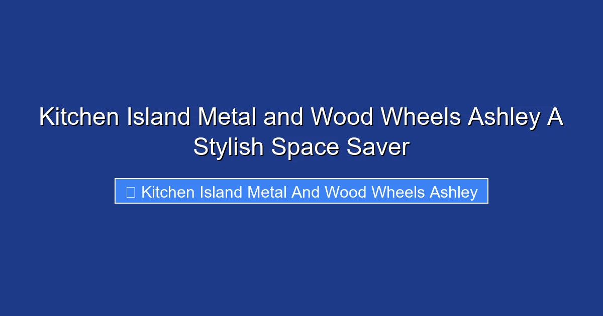 Kitchen Island Metal and Wood Wheels Ashley A Stylish Space Saver
