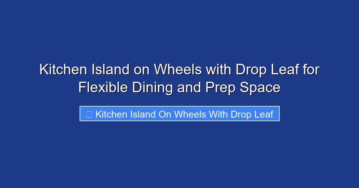 Kitchen Island on Wheels with Drop Leaf for Flexible Dining and Prep Space