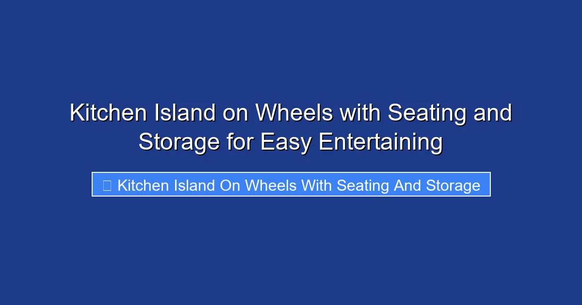 Kitchen Island on Wheels with Seating and Storage for Easy Entertaining