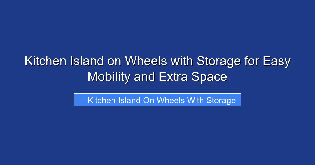 Kitchen Island on Wheels with Storage for Easy Mobility and Extra Space