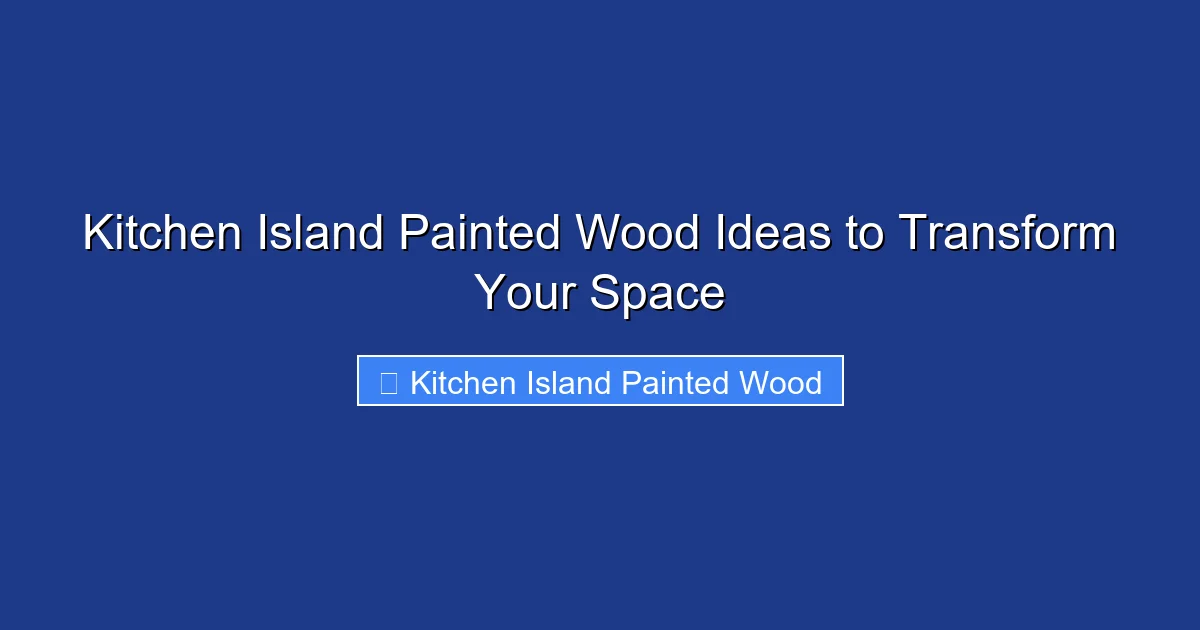 Kitchen Island Painted Wood Ideas to Transform Your Space
