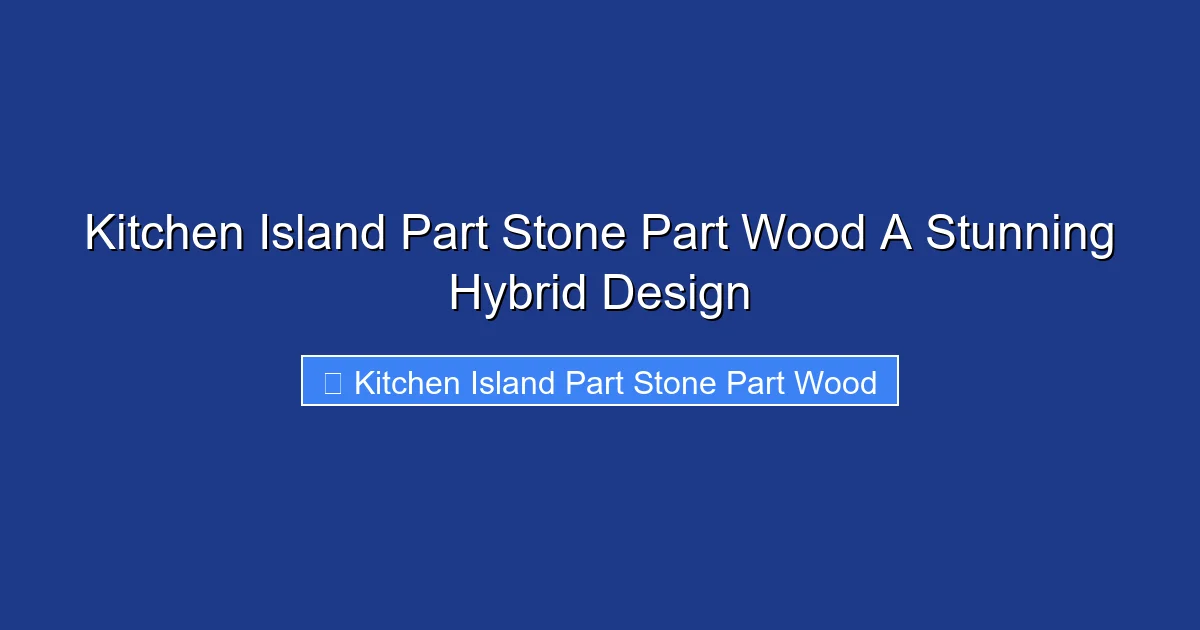 Kitchen Island Part Stone Part Wood A Stunning Hybrid Design