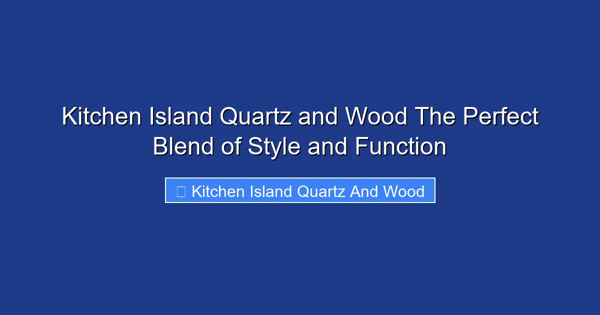 Kitchen Island Quartz and Wood The Perfect Blend of Style and Function