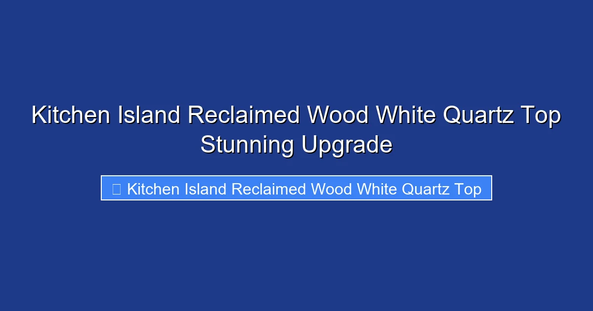 Kitchen Island Reclaimed Wood White Quartz Top Stunning Upgrade