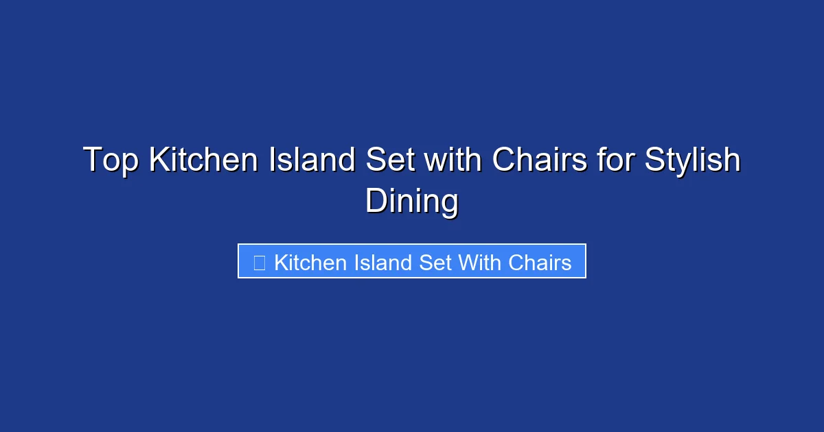 Top Kitchen Island Set with Chairs for Stylish Dining