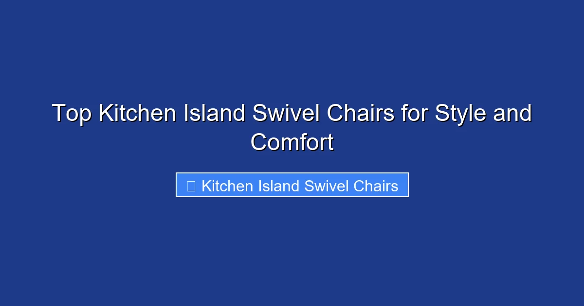 Top Kitchen Island Swivel Chairs for Style and Comfort