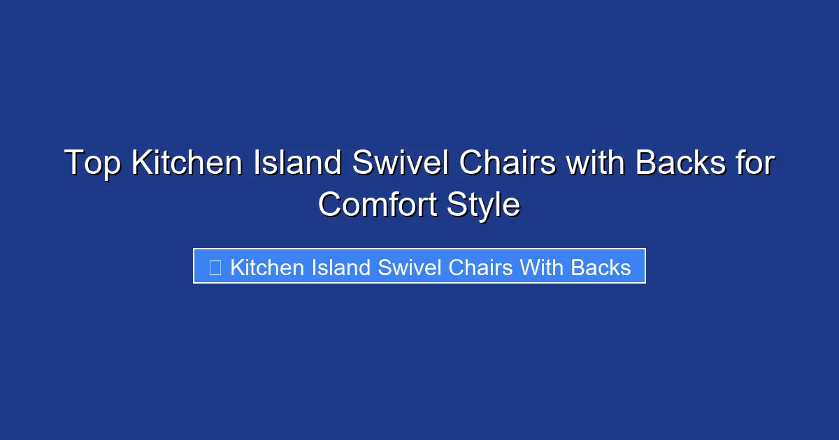 Top Kitchen Island Swivel Chairs with Backs for Comfort Style