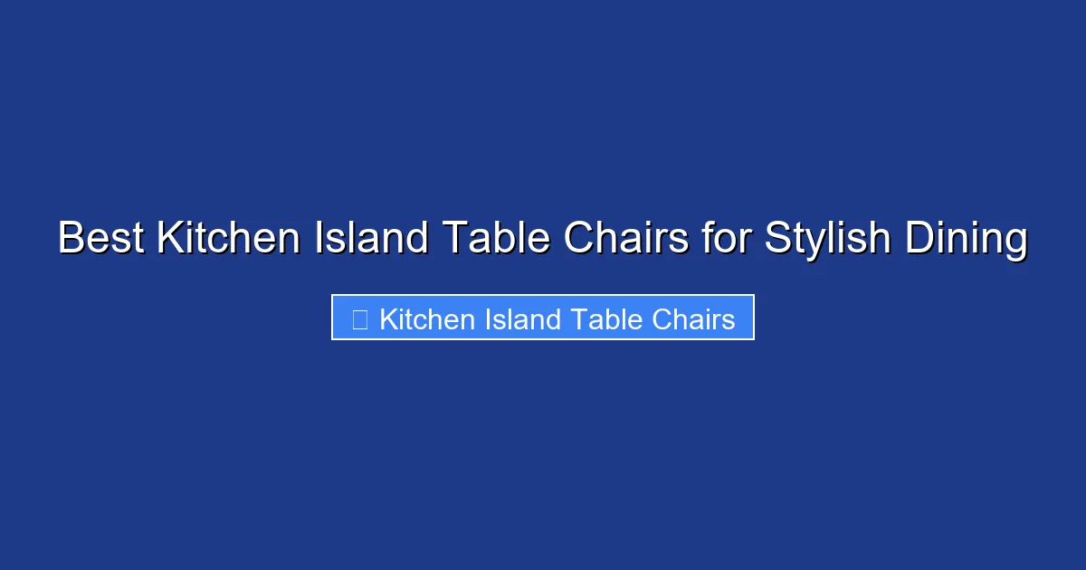 Best Kitchen Island Table Chairs for Stylish Dining