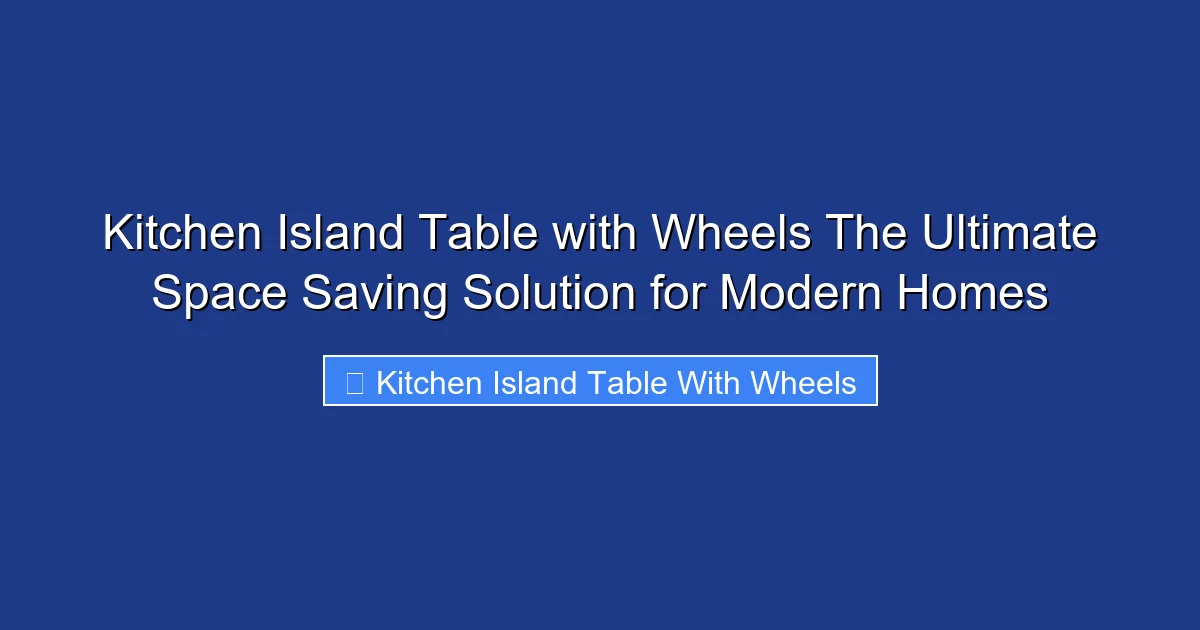Kitchen Island Table with Wheels The Ultimate Space Saving Solution for Modern Homes
