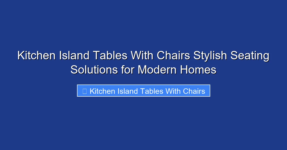 Kitchen Island Tables With Chairs Stylish Seating Solutions for Modern Homes