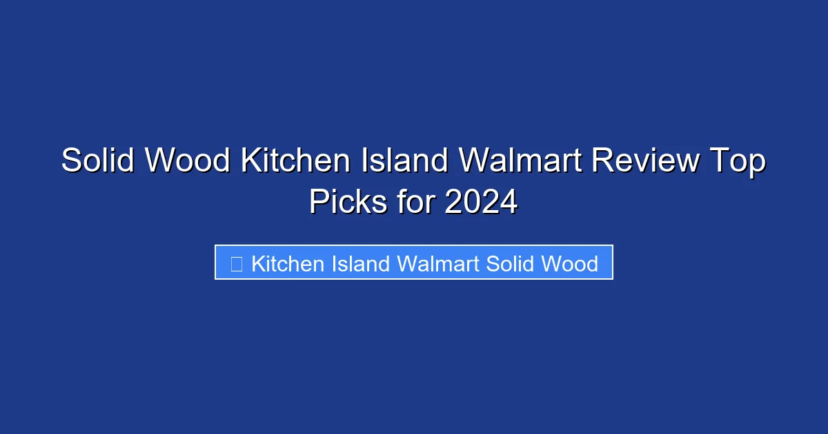 Solid Wood Kitchen Island Walmart Review Top Picks for 2024