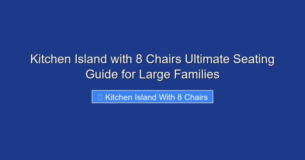 Kitchen Island with 8 Chairs Ultimate Seating Guide for Large Families