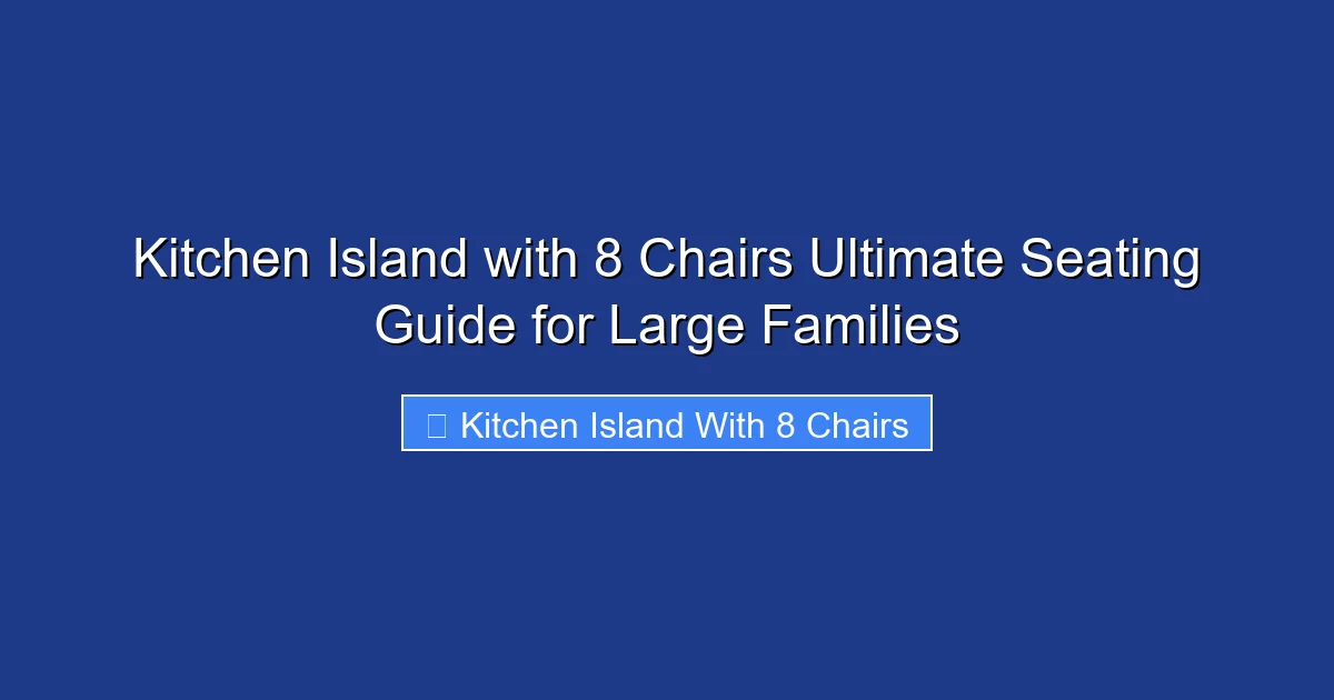 Kitchen Island with 8 Chairs Ultimate Seating Guide for Large Families
