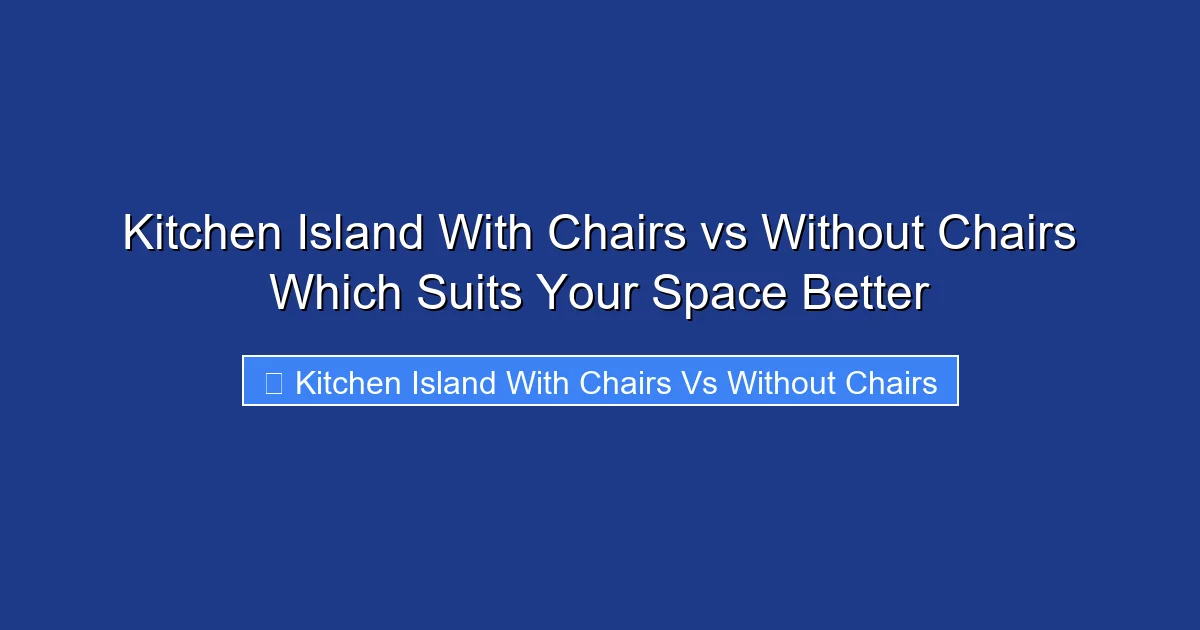 Kitchen Island With Chairs vs Without Chairs Which Suits Your Space Better