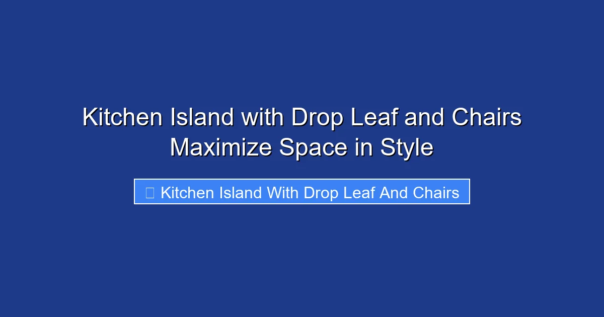 Kitchen Island with Drop Leaf and Chairs Maximize Space in Style