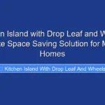 Kitchen Island with Drop Leaf and Wheels Ultimate Space Saving Solution for Modern Homes