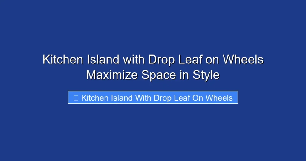 Kitchen Island with Drop Leaf on Wheels Maximize Space in Style