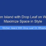 Kitchen Island with Drop Leaf on Wheels Maximize Space in Style