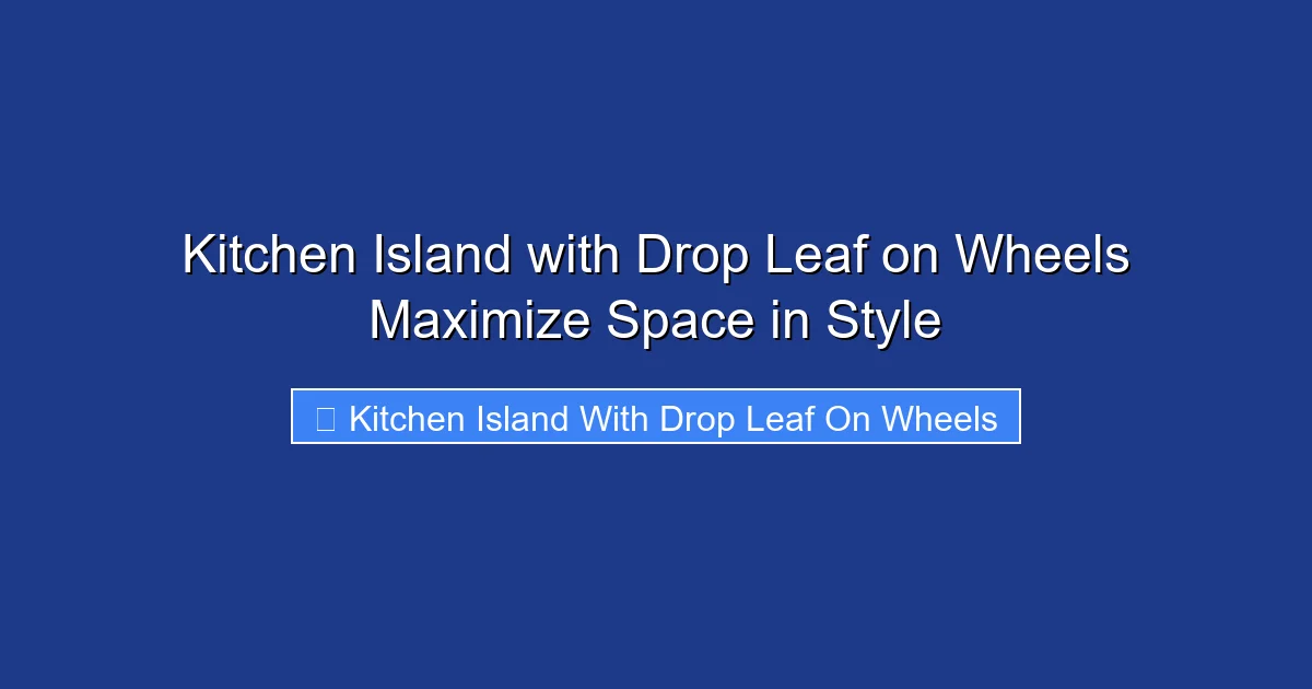 Kitchen Island with Drop Leaf on Wheels Maximize Space in Style