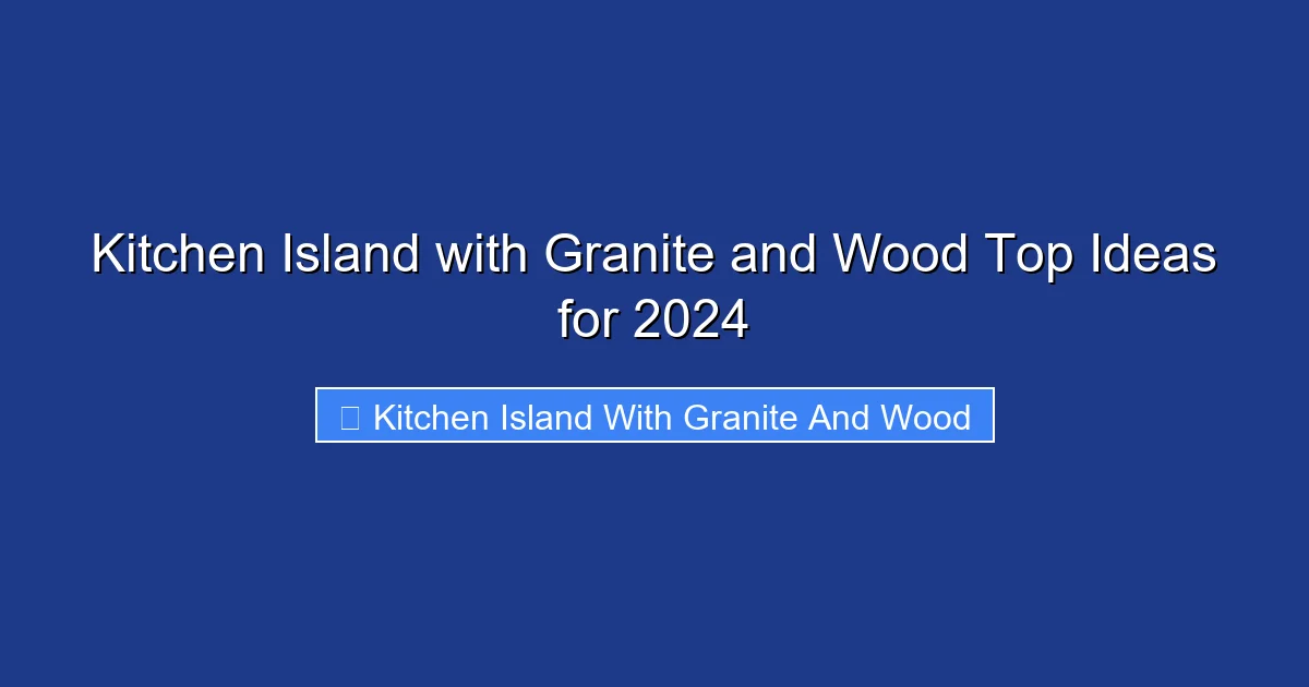 Kitchen Island with Granite and Wood Top Ideas for 2024