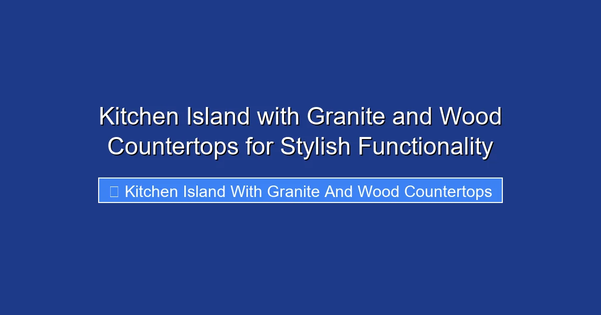 Kitchen Island with Granite and Wood Countertops for Stylish Functionality