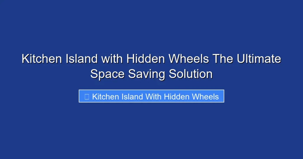Kitchen Island with Hidden Wheels The Ultimate Space Saving Solution