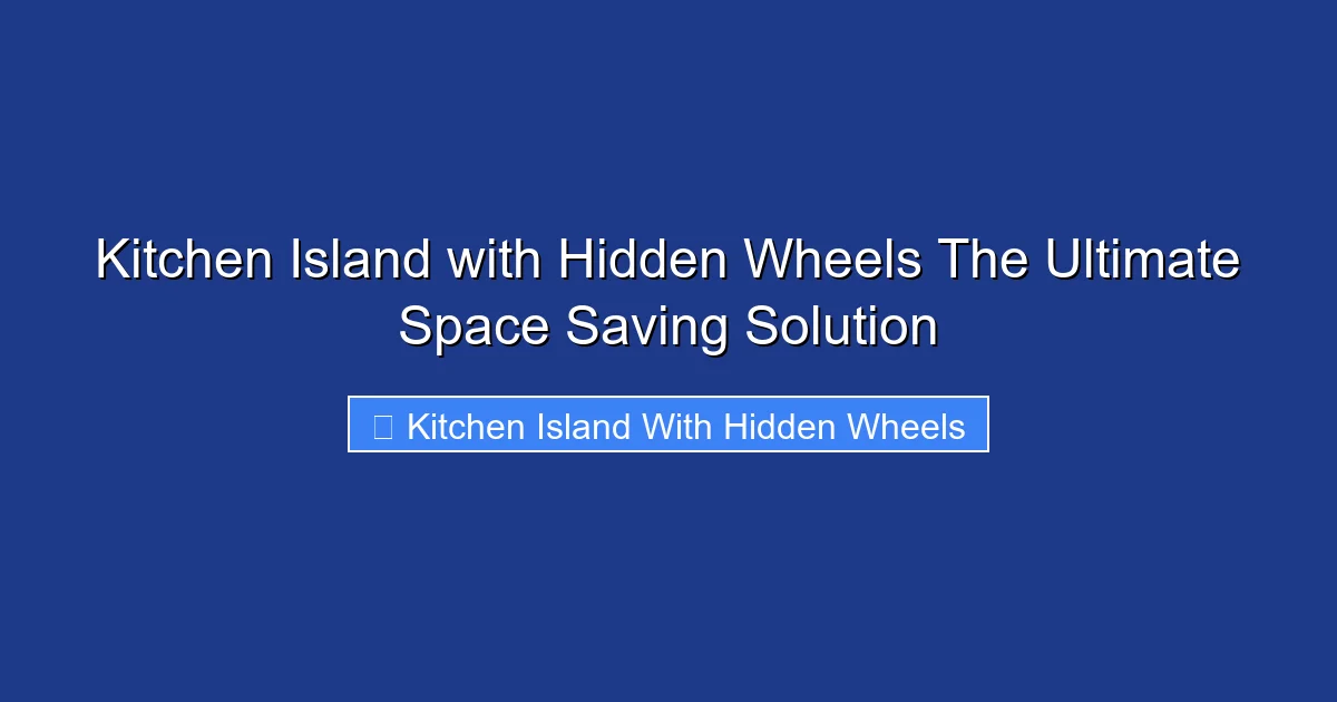 Kitchen Island with Hidden Wheels The Ultimate Space Saving Solution