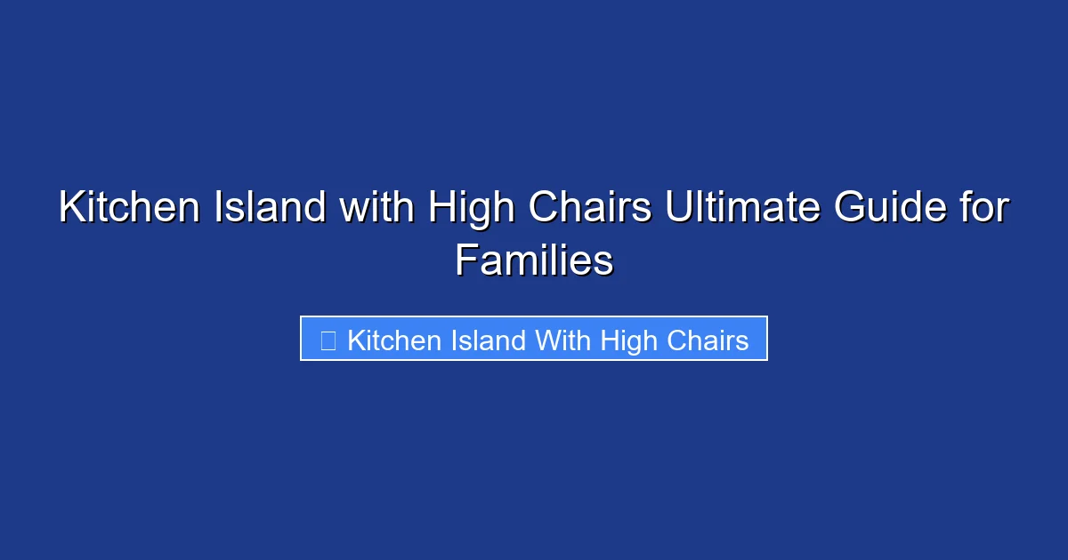 Kitchen Island with High Chairs Ultimate Guide for Families