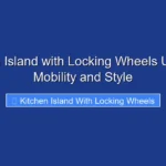 Kitchen Island with Locking Wheels Ultimate Mobility and Style