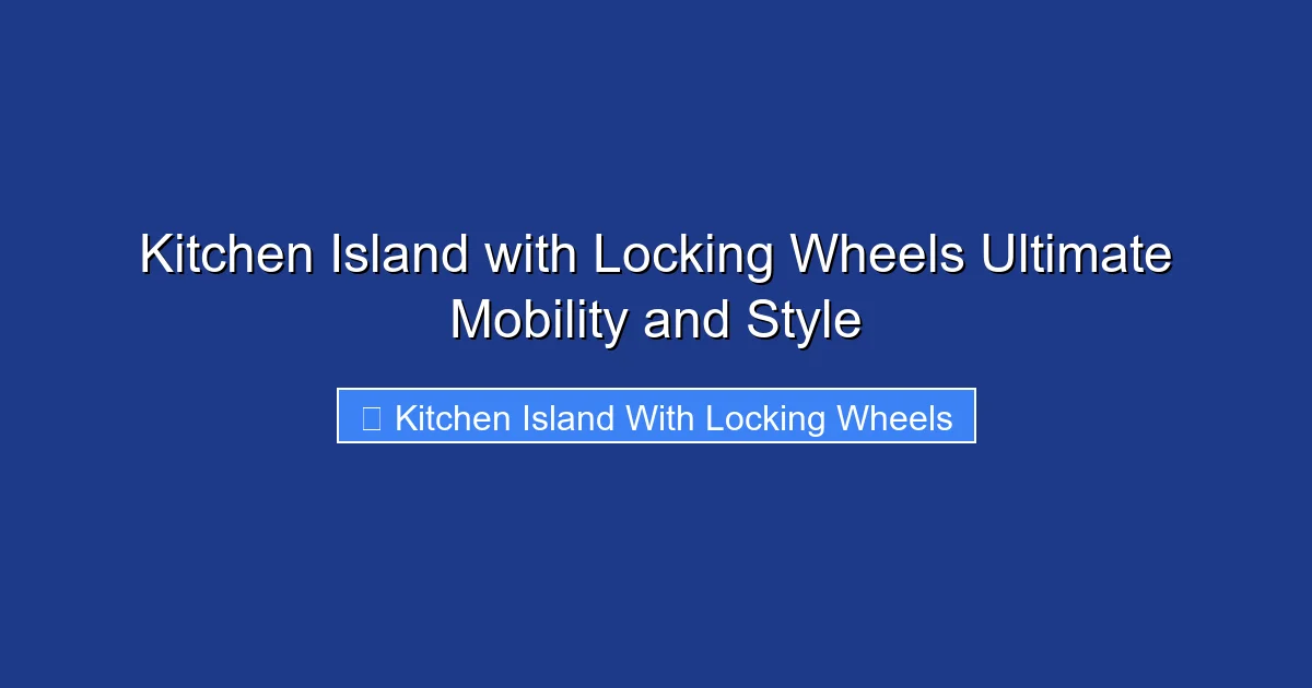 Kitchen Island with Locking Wheels Ultimate Mobility and Style