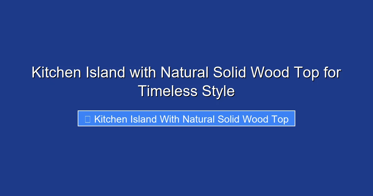 Kitchen Island with Natural Solid Wood Top for Timeless Style