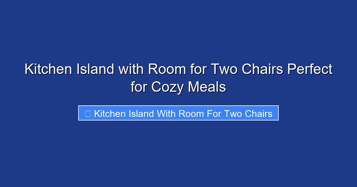 Kitchen Island with Room for Two Chairs Perfect for Cozy Meals