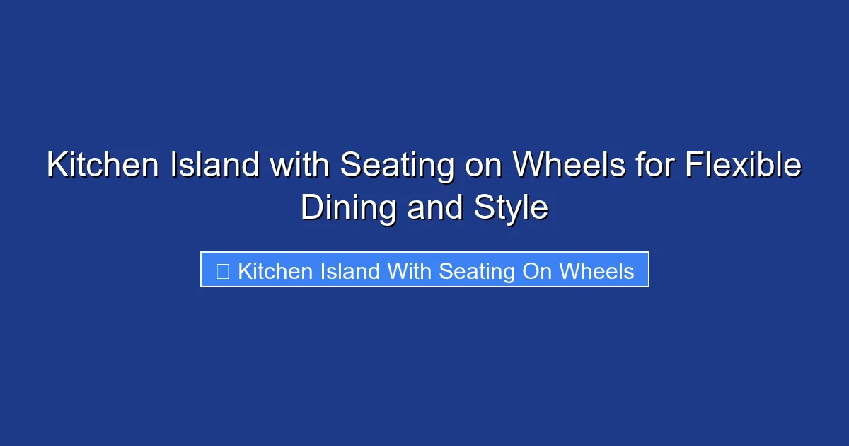 Kitchen Island with Seating on Wheels for Flexible Dining and Style