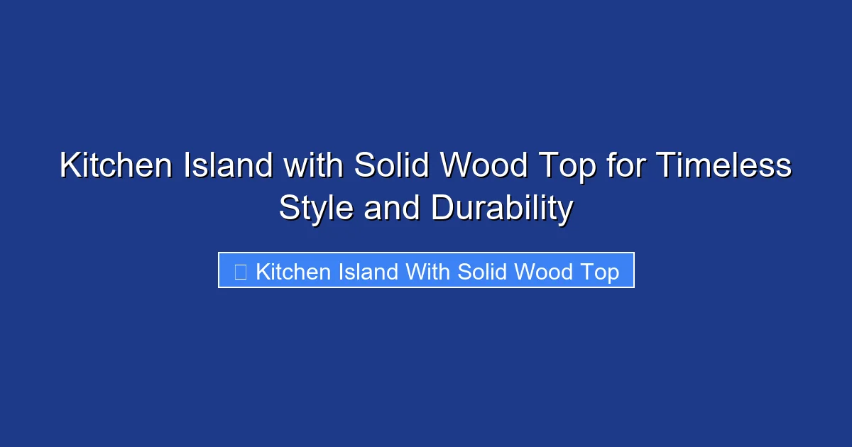 Kitchen Island with Solid Wood Top for Timeless Style and Durability
