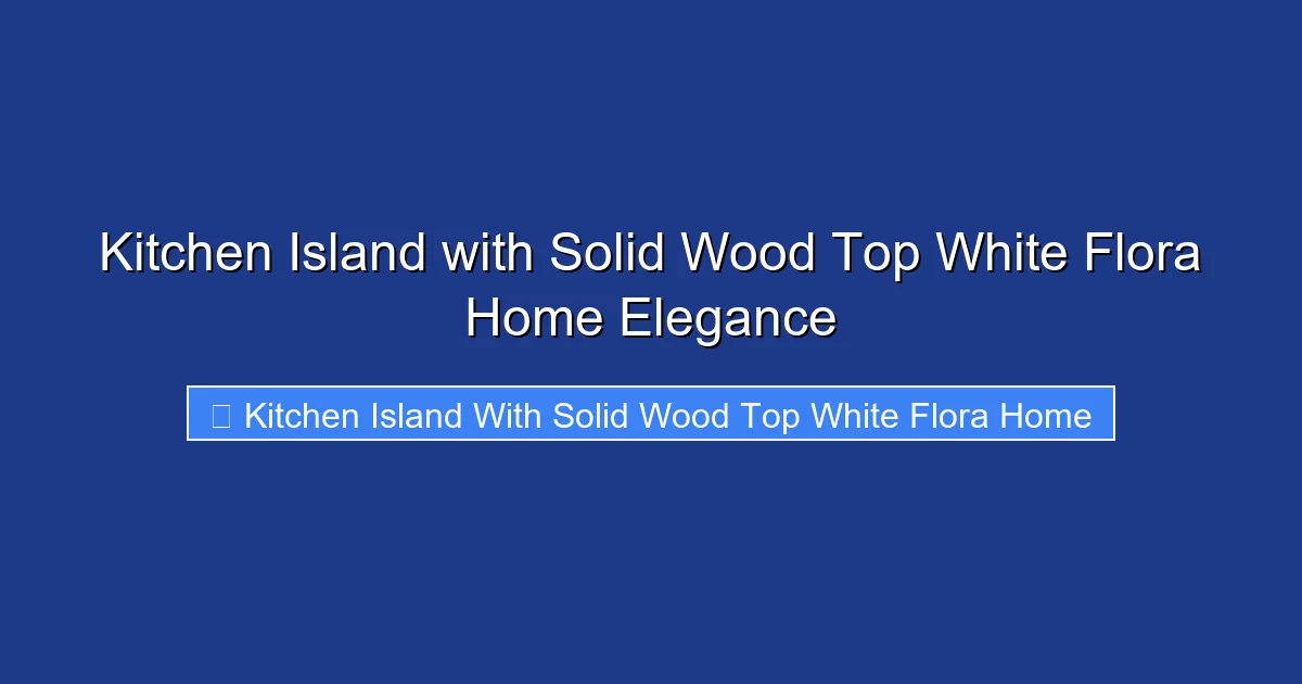 Kitchen Island with Solid Wood Top White Flora Home Elegance