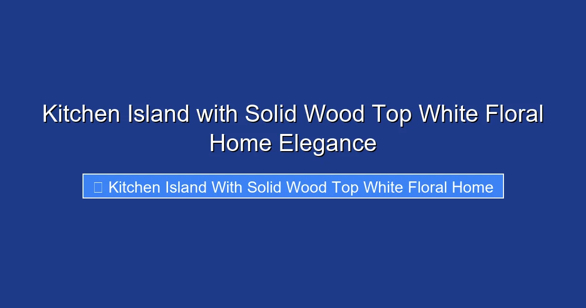 Kitchen Island with Solid Wood Top White Floral Home Elegance