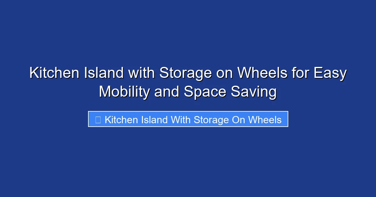 Kitchen Island with Storage on Wheels for Easy Mobility and Space Saving