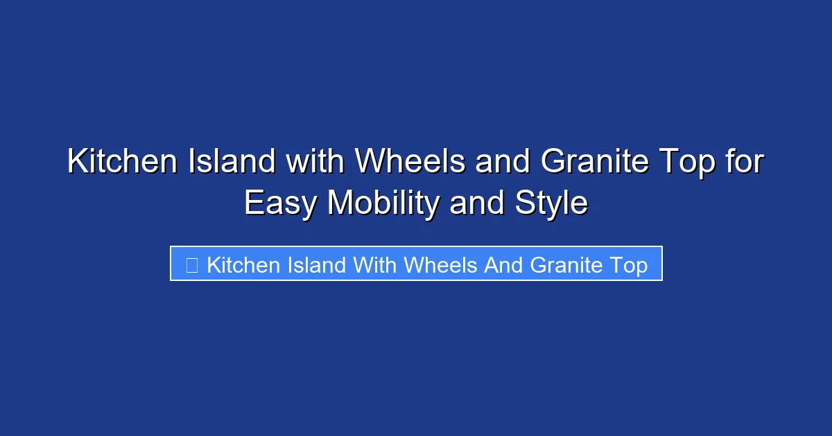 Kitchen Island with Wheels and Granite Top for Easy Mobility and Style