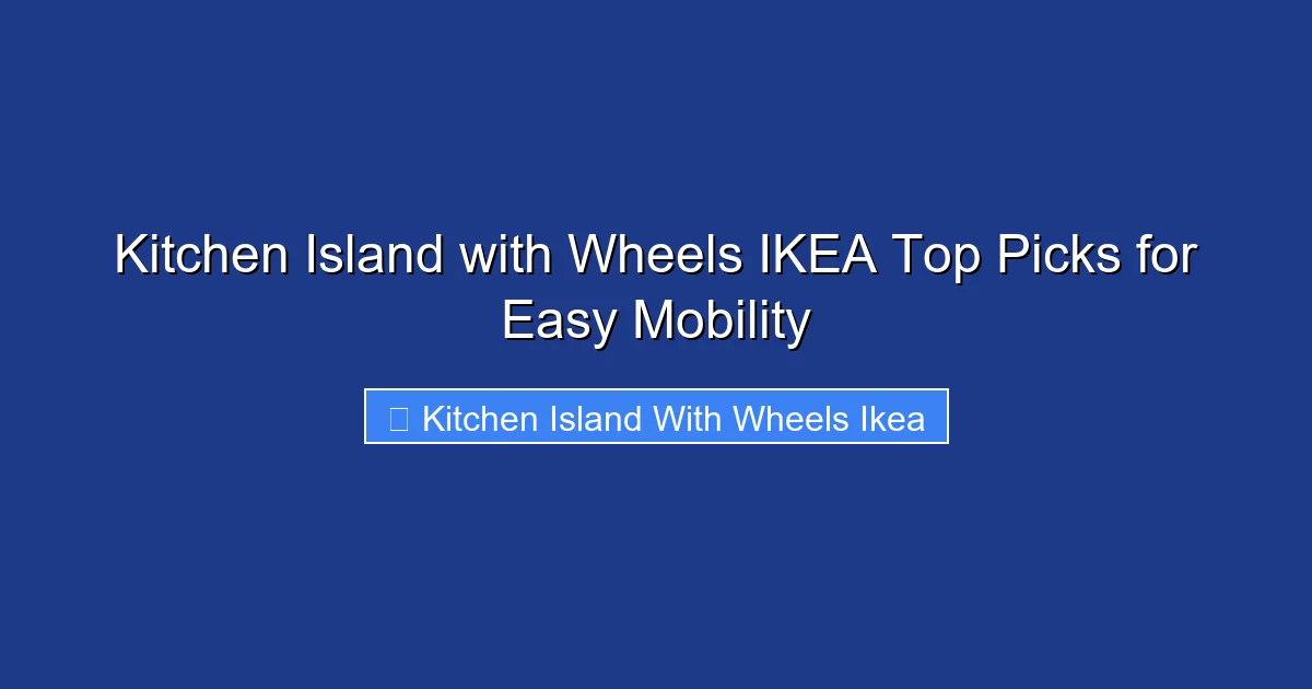 Kitchen Island with Wheels IKEA Top Picks for Easy Mobility