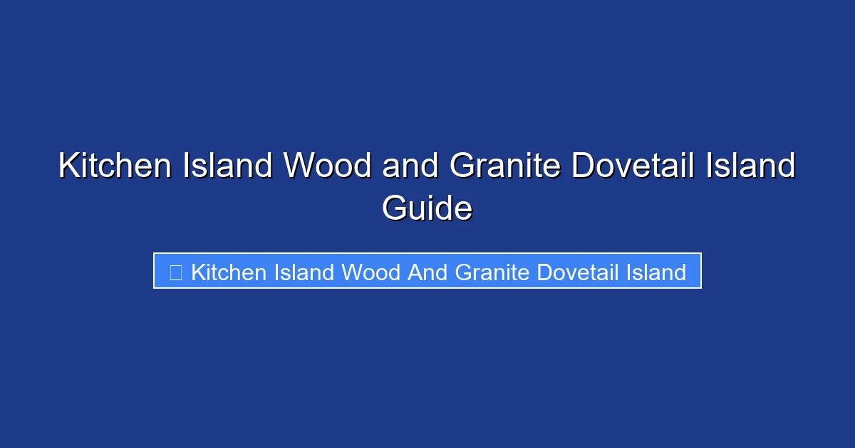 Kitchen Island Wood and Granite Dovetail Island Guide