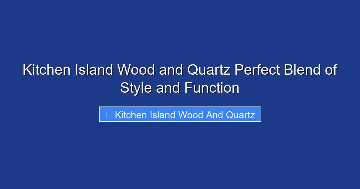 Kitchen Island Wood and Quartz Perfect Blend of Style and Function