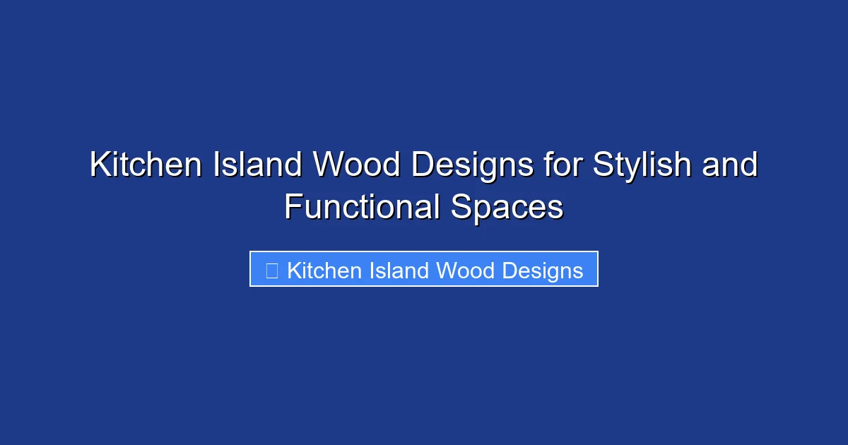 Kitchen Island Wood Designs for Stylish and Functional Spaces