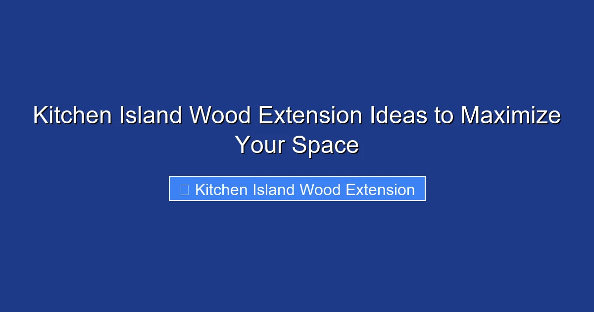 Kitchen Island Wood Extension Ideas to Maximize Your Space