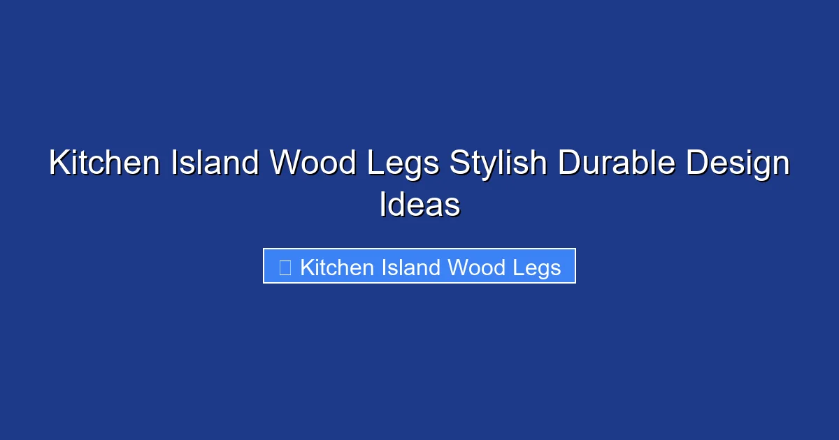 Kitchen Island Wood Legs Stylish Durable Design Ideas